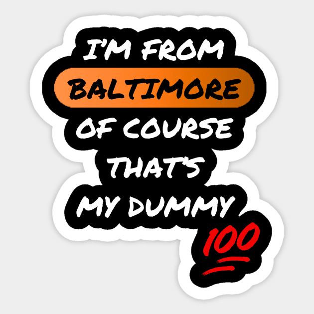 I'M FROM BALTIMORE OF COURSE THAT'S MY DUMMY DESIGN Sticker by The C.O.B. Store